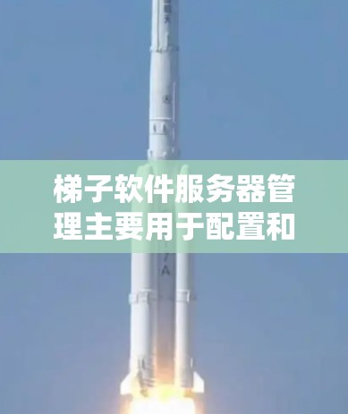 梯子软件服务器管理主要用于配置和管理Windows服务器，包括IP地址、防火墙设置、配置文件、服务配置、网络配置和安全设置。以下是详细的学习步骤和建议