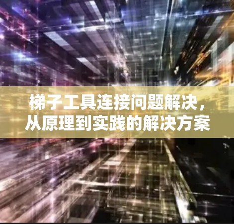 梯子工具连接问题解决，从原理到实践的解决方案