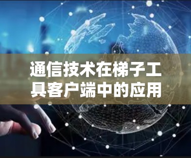 通信技术在梯子工具客户端中的应用