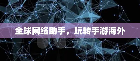 全球网络助手，玩转手游海外