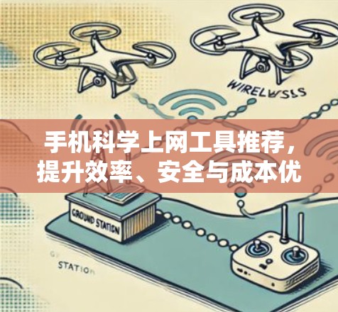 手机科学上网工具推荐,提升效率、安全与成本优化 手机科学上网工具推荐,提升效率、安全与成本优化