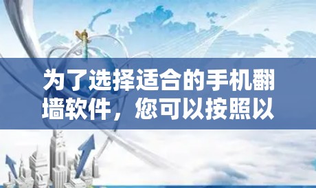 为了选择适合的手机翻墙软件,您可以按照以下步骤进行决策 为了选择适合的手机翻墙软件,您可以按照以下步骤进行决策