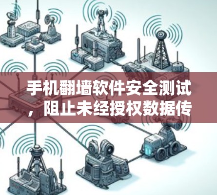 手机翻墙软件安全测试,阻止未经授权数据传输的策略 手机翻墙软件安全测试,阻止未经授权数据传输的策略