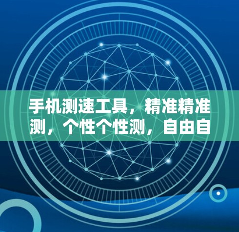 手机测速工具,精准精准测,个性个性测,自由自由测你的速度 手机测速工具,精准精准测,个性个性测,自由自由测你的速度