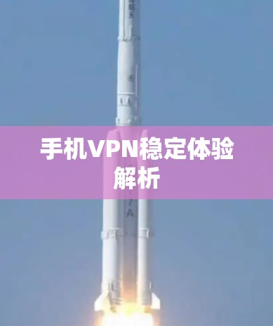 手机VPN稳定体验解析