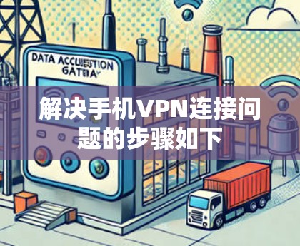 解决手机VPN连接问题的步骤如下 解决手机VPN连接问题的步骤如下