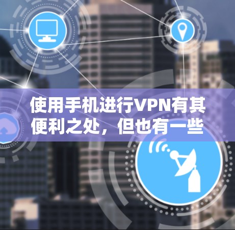 使用手机进行VPN有其便利之处,但也有一些注意事项需要考虑。以下是一个详细的步骤指南和注意事项,帮助你更好地使用手机进行VPN 使用手机进行VPN有其便利之处,但也有一些注意事项需要考虑。以下是一个详细的步骤指南和注意事项,帮助你更好地使用手机进行VPN