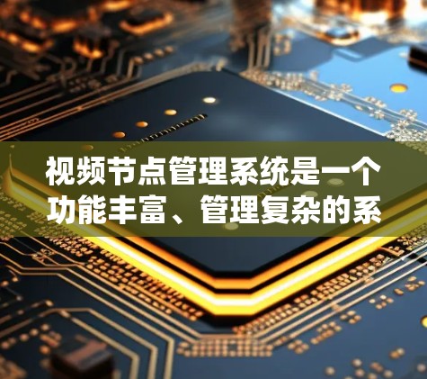 视频节点管理系统是一个功能丰富、管理复杂的系统,旨在优化视频制作和发布流程。以下是对该系统的详细总结 视频节点管理系统是一个功能丰富、管理复杂的系统,旨在优化视频制作和发布流程。以下是对该系统的详细总结