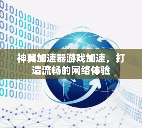 神翼加速器游戏加速,打造流畅的网络体验 神翼加速器游戏加速,打造流畅的网络体验