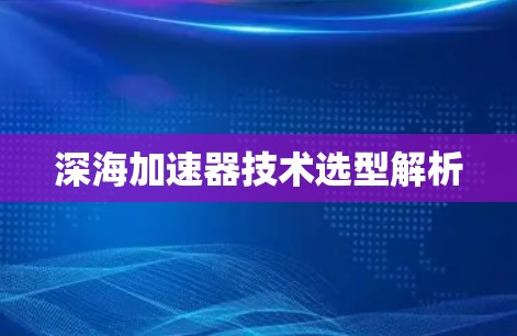 深海加速器技术选型解析