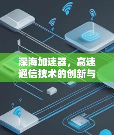 深海加速器，高速通信技术的创新与挑战