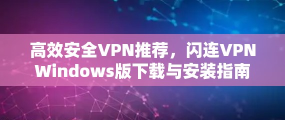 高效安全VPN推荐,闪连VPNWindows版下载与安装指南