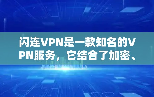 闪连VPN是一款知名的VPN服务,它结合了加密、多设备支持和个性化的设置,适合多种用户需求。以下是关于闪连VPN的功能说明 闪连VPN是一款知名的VPN服务,它结合了加密、多设备支持和个性化的设置,适合多种用户需求。以下是关于闪连VPN的功能说明