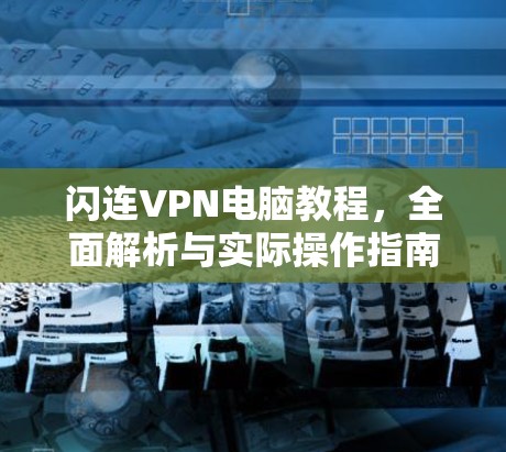闪连VPN电脑教程,全面解析与实际操作指南