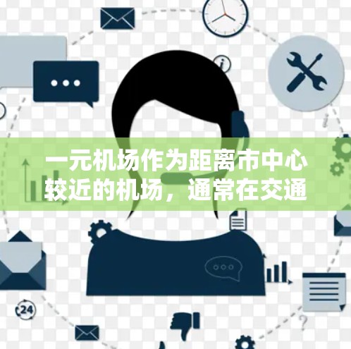 一元机场作为距离市中心较近的机场,通常在交通和运营上具有一定的优势。然而,为了使一元机场更快,可以采取以下措施