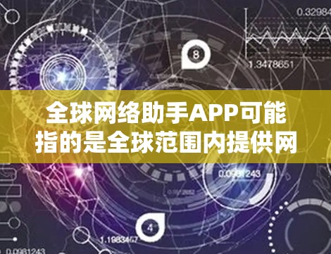 全球网络助手APP可能指的是全球范围内提供网络服务的APP。以下是一些可能的解释和推荐