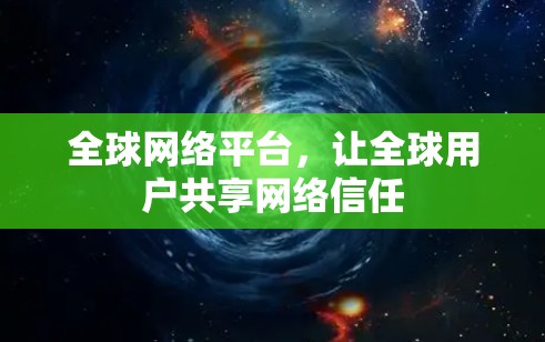全球网络平台,让全球用户共享网络信任