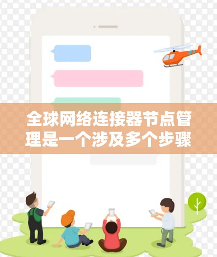 全球网络连接器节点管理是一个涉及多个步骤的知识体系,旨在确保网络的稳定和高效运行。以下是一个分步的指南,帮助您理解和掌握这一领域