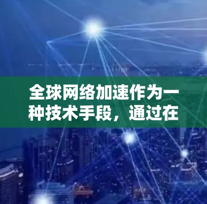 全球网络加速作为一种技术手段,通过在不同国家的电脑上连接到同一个服务器,显著提升了数据处理效率。然而,其应用和普及面临诸多挑战 全球网络加速作为一种技术手段,通过在不同国家的电脑上连接到同一个服务器,显著提升了数据处理效率。然而,其应用和普及面临诸多挑战