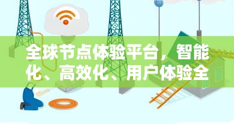 全球节点体验平台,智能化、高效化、用户体验全解析
