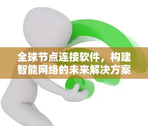 全球节点连接软件，构建智能网络的未来解决方案