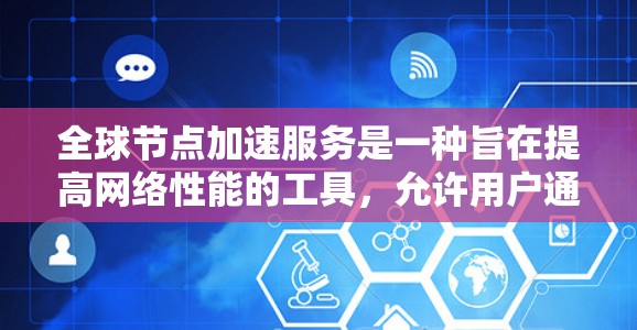 全球节点加速服务是一种旨在提高网络性能的工具,允许用户通过调整延迟、同步次数、请求频率等参数来优化加速服务的速度。以下是一些关于如何测试全球节点加速服务速度的步骤和建议