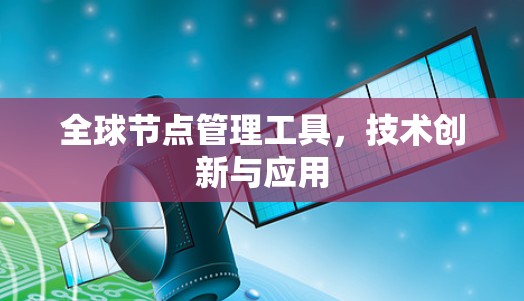 全球节点管理工具，技术创新与应用