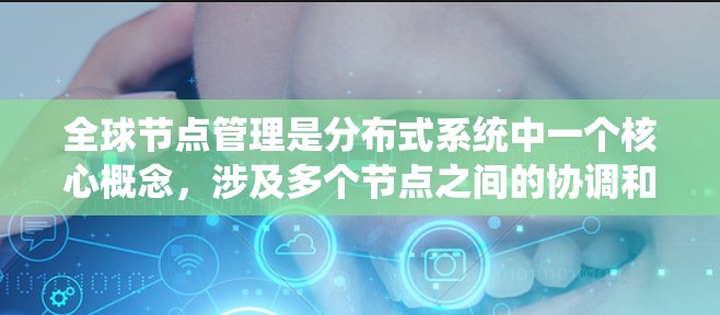 全球节点管理是分布式系统中一个核心概念,涉及多个节点之间的协调和管理。以下是对该主题的分步解释和总结