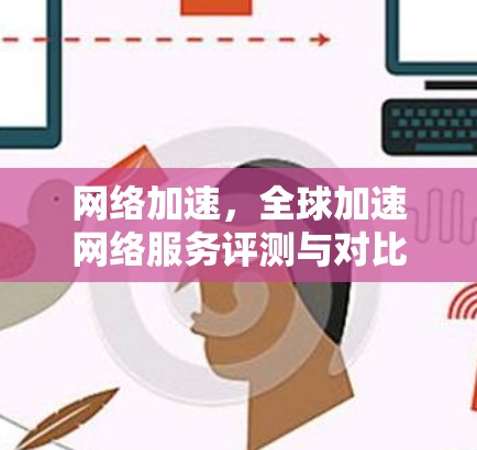 网络加速，全球加速网络服务评测与对比