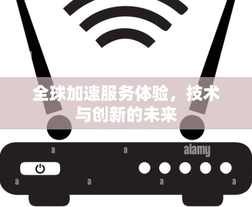 全球加速服务体验，技术与创新的未来