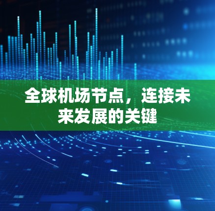 全球机场节点,连接未来发展的关键