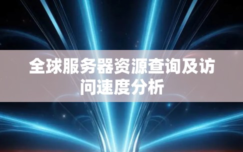 全球服务器资源查询及访问速度分析