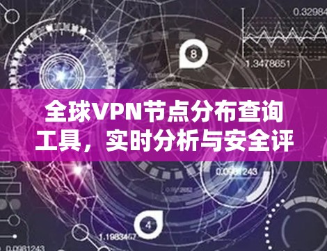 全球VPN节点分布查询工具，实时分析与安全评估