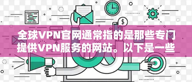 全球VPN官网通常指的是那些专门提供VPN服务的网站。以下是一些全球知名的VPN平台及其简介 全球VPN官网通常指的是那些专门提供VPN服务的网站。以下是一些全球知名的VPN平台及其简介