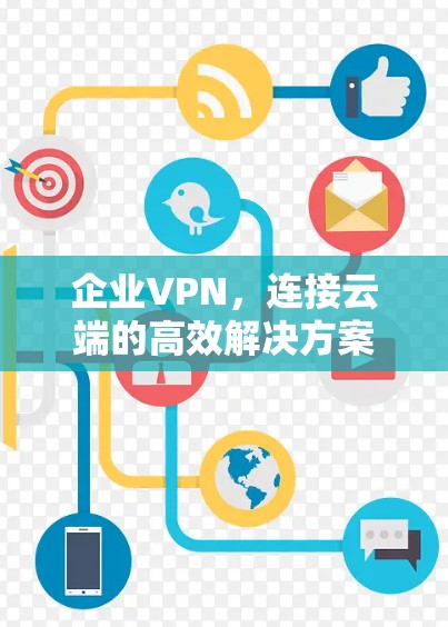 企业VPN，连接云端的高效解决方案