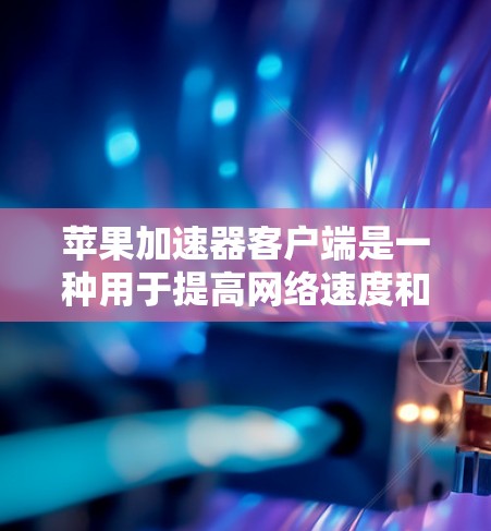 苹果加速器客户端是一种用于提高网络速度和提升用户体验的工具,通常安装在苹果设备(如iPhone或iPad)上。它可以帮助用户优化数据传输、提高下载速度、减少网络延迟等 苹果加速器客户端是一种用于提高网络速度和提升用户体验的工具,通常安装在苹果设备(如iPhone或iPad)上。它可以帮助用户优化数据传输、提高下载速度、减少网络延迟等