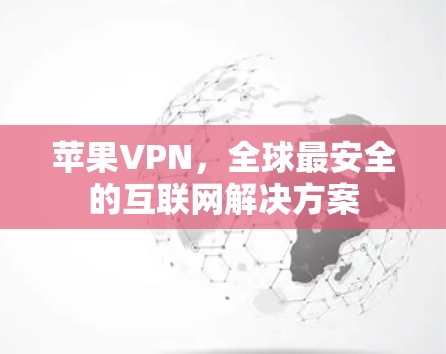 苹果VPN,全球最安全的互联网解决方案