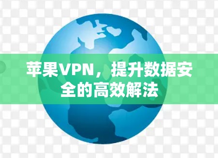 苹果VPN，提升数据安全的高效解法