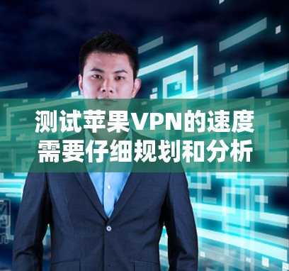 测试苹果VPN的速度需要仔细规划和分析,以确保数据的准确性和可靠性。以下是一个详细的步骤指南,帮助您准确评估苹果VPN的下载速度 测试苹果VPN的速度需要仔细规划和分析,以确保数据的准确性和可靠性。以下是一个详细的步骤指南,帮助您准确评估苹果VPN的下载速度