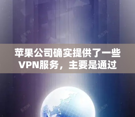 苹果公司确实提供了一些VPN服务，主要是通过其与第三方VPN服务的合作。以下是苹果用户常用的苹果VPN工具和方法