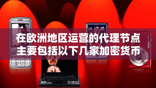 在欧洲地区运营的代理节点主要包括以下几家加密货币交易所