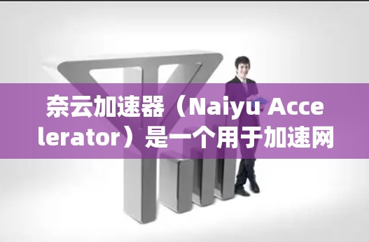 奈云加速器(Naiyu Accelerator)是一个用于加速网页和视频下载的工具,旨在帮助用户更快地下载所需内容。如果你正在寻找最新的加速器版本,以下是一些关键信息和建议 奈云加速器(Naiyu Accelerator)是一个用于加速网页和视频下载的工具,旨在帮助用户更快地下载所需内容。如果你正在寻找最新的加速器版本,以下是一些关键信息和建议
