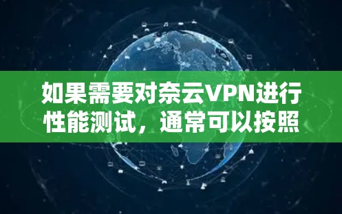 如果需要对奈云VPN进行性能测试,通常可以按照以下步骤进行 如果需要对奈云VPN进行性能测试,通常可以按照以下步骤进行