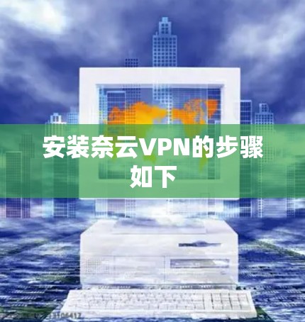 安装奈云VPN的步骤如下