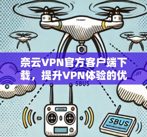 奈云VPN官方客户端下载，提升VPN体验的优质选择