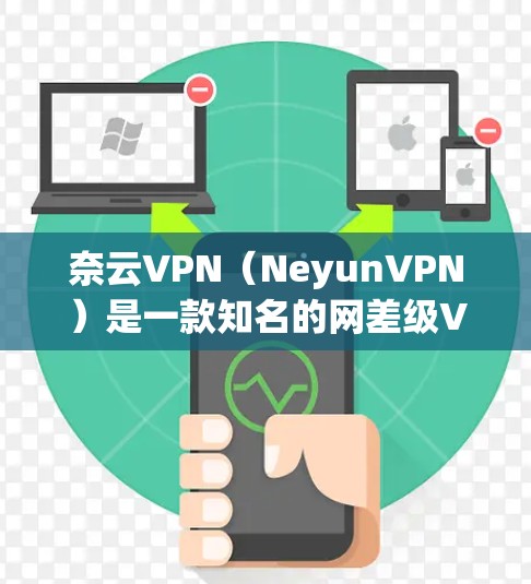 奈云VPN（NeyunVPN）是一款知名的网差级VPN服务，旨在为用户提供安全、可靠的网络连接。以下是对奈云VPN服务的评测