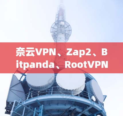 奈云VPN、Zap2、Bitpanda、RootVPN、云盘软件、文件传输工具、云存储软件等，这些都是VPN梯子（VPN）推荐。选择合适的VPN梯子取决于你的需求和个人偏好。以下是一些推荐和考虑因素