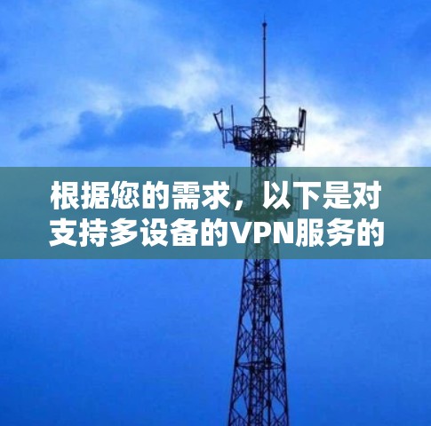 根据您的需求，以下是对支持多设备的VPN服务的详细总结