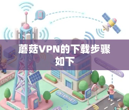 蘑菇VPN的下载步骤如下 蘑菇VPN的下载步骤如下