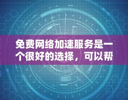 免费网络加速服务是一个很好的选择,可以帮助你优化网络性能,提升数据传输速度。以下是一些推荐的免费网络加速服务,它们提供了不同的功能和适用场景,适合不同需求的用户 免费网络加速服务是一个很好的选择,可以帮助你优化网络性能,提升数据传输速度。以下是一些推荐的免费网络加速服务,它们提供了不同的功能和适用场景,适合不同需求的用户